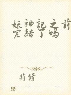 妖神记之前已经完结了吗