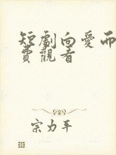 短剧向爱而生免费观看