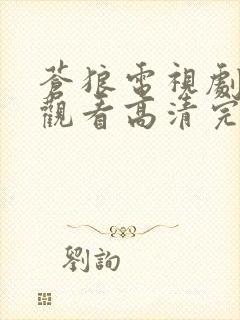 苍狼电视剧在线观看高清完整免费