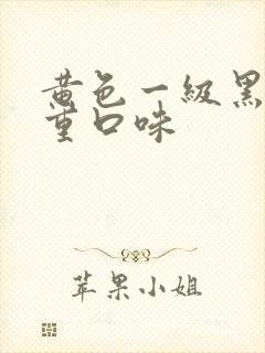 黄色一级黑寡妇重口味