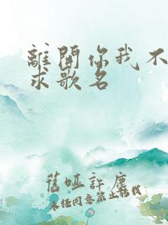 离开你我不愿意求歌名