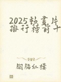 2025动画片排行榜前十名