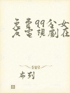 免费99分女朋友电视剧在线观看