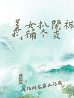 美女扒开裤子让我桶个爽