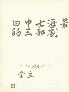 田中七海最经典的三部剧