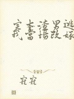 完本渣男逃婚,我当场改嫁了