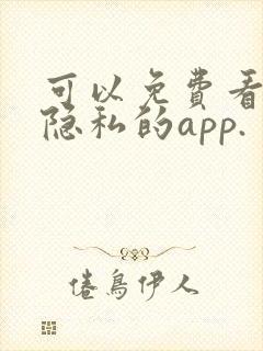 可以免费看女生隐私的app.