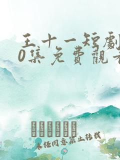 王十一短剧100集免费观看