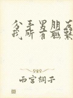 分手男朋友拉黑我所有联系方式怎么挽回