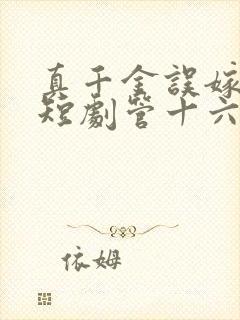 真千金误嫁豪门短剧管十六集