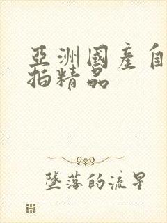 亚洲国产自拍偷拍精品