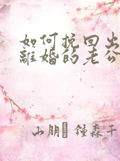 如何挽回出轨要离婚的老公