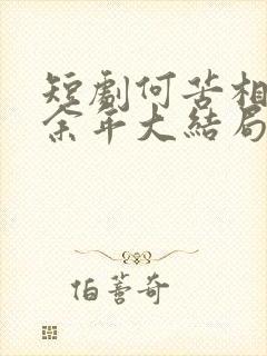 短剧何苦相思煮余年大结局