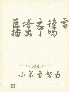 巨塔之后电视剧播出了吗