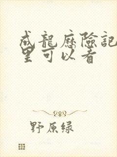 成龙历险记在哪里可以看