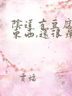 阴道有豆腐渣的东西,还很痒怎么办