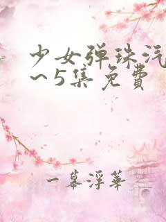 少女弹珠汽水1～5集免费