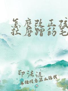 怎么改正孩子拖拉磨蹭的毛病