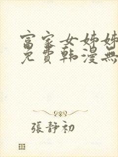 富家女姊姊漫画免费韩漫无删减在线观看