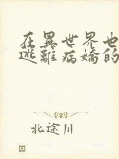 在异世界也无法逃离病娇的溺爱漫画免费