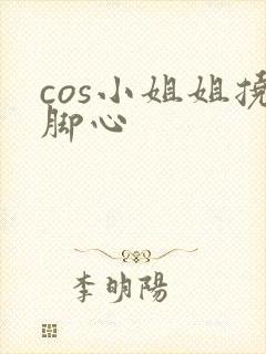 cos小姐姐挠脚心