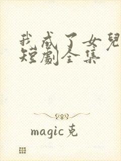 我成了女儿靠山短剧全集