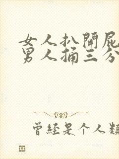 女人扒开屁股让男人捅三分钟