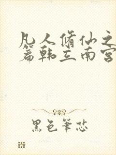 凡人修仙之仙界篇韩立南宫婉完整精校版txt