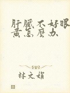 肝脏不好眼球发黄怎么办