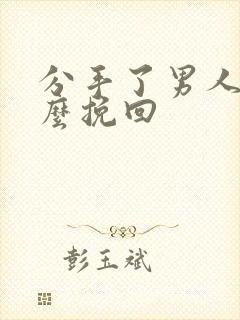 分手了男人该怎么挽回