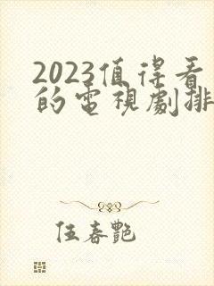 2023值得看的电视剧排行榜前十名