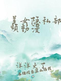 美女隐私部位视频动漫