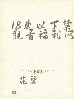 18岁以下禁止观看福利网站
