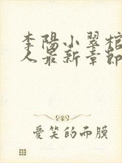 李阳小翠棺香美人最新章节更新时间