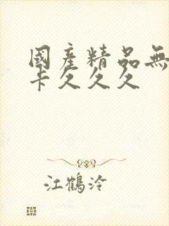 国产精品无毒不卡久久久