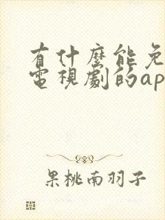 有什么能免费看电视剧的app