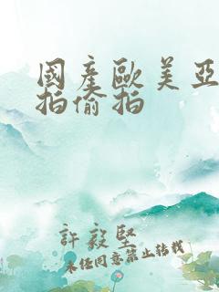 国产欧美亚洲自拍偷拍