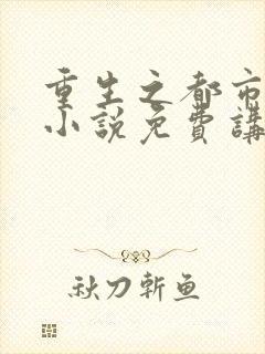 重生之都市狂仙小说免费讲述