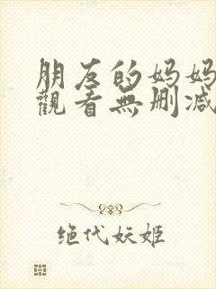 朋友的妈妈在线观看无删减