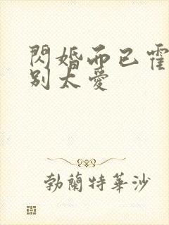 闪婚而已霍先生别太爱