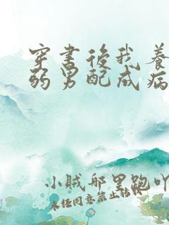 穿书后我养的病弱男配成病娇了