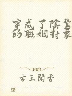 穿成了阴鸷反派的联姻对象小说免费阅读