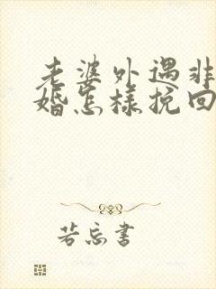 老婆外遇非要离婚怎样挽回