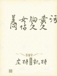 美女胸黄污污污网站久久