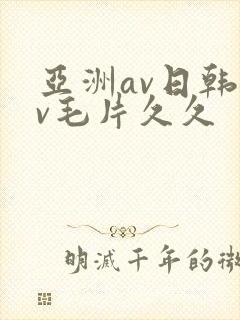 亚洲av日韩av毛片久久