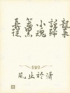 长篇小说龙族,从黑魂归来的路明非