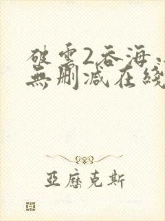 破云2吞海小说无删减在线阅读