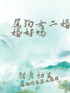 属狗女二婚比一婚好吗