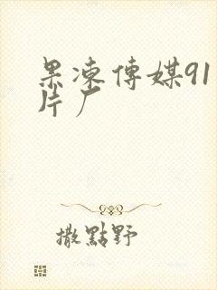 果冻传媒91制片厂