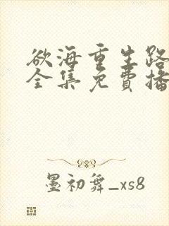 欲海重生路短剧全集免费播放第三季